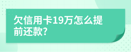 欠信用卡19万怎么提前还款?