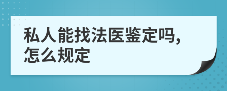 私人能找法医鉴定吗,怎么规定