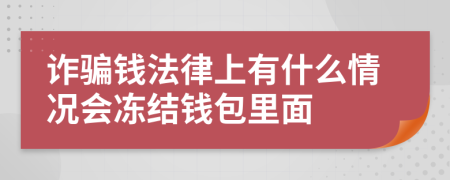 诈骗钱法律上有什么情况会冻结钱包里面