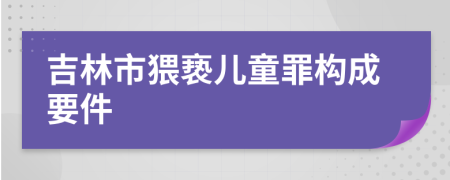 吉林市猥亵儿童罪构成要件