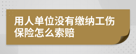 用人单位没有缴纳工伤保险怎么索赔