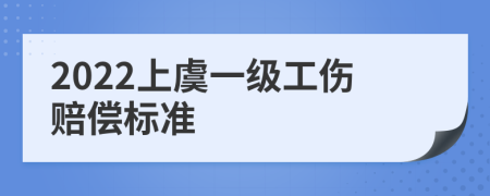 2022上虞一级工伤赔偿标准