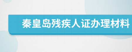 秦皇岛残疾人证办理材料