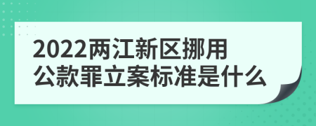 2022两江新区挪用公款罪立案标准是什么