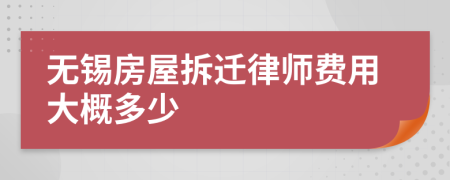 无锡房屋拆迁律师费用大概多少