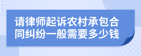 请律师起诉农村承包合同纠纷一般需要多少钱