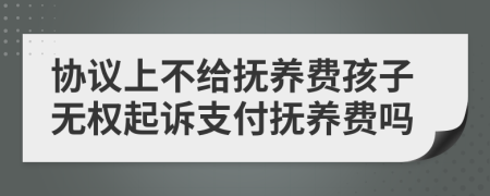 协议上不给抚养费孩子无权起诉支付抚养费吗