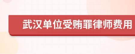 武汉单位受贿罪律师费用