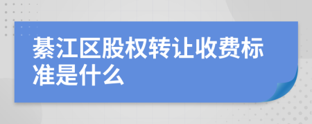 綦江区股权转让收费标准是什么