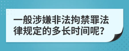 一般涉嫌非法拘禁罪法律规定的多长时间呢？