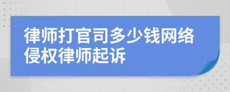 律师打官司多少钱网络侵权律师起诉