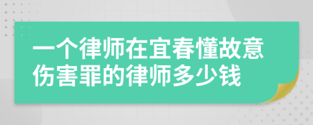 一个律师在宜春懂故意伤害罪的律师多少钱