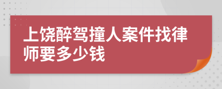 上饶醉驾撞人案件找律师要多少钱