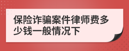 保险诈骗案件律师费多少钱一般情况下