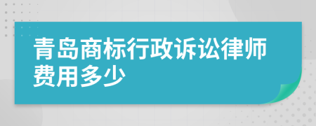 青岛商标行政诉讼律师费用多少