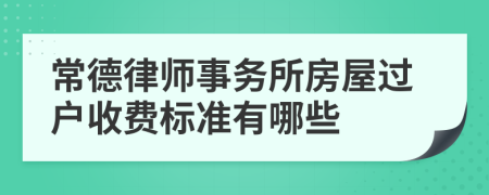 常德律师事务所房屋过户收费标准有哪些