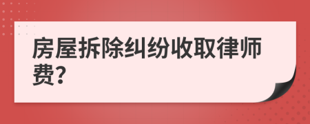 房屋拆除纠纷收取律师费？