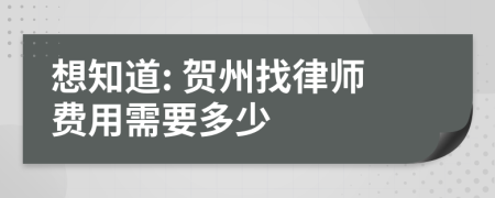想知道: 贺州找律师费用需要多少