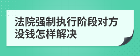 法院强制执行阶段对方没钱怎样解决