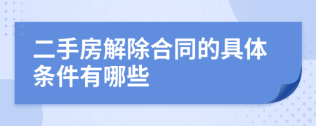 二手房解除合同的具体条件有哪些