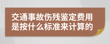 交通事故伤残鉴定费用是按什么标准来计算的