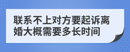 联系不上对方要起诉离婚大概需要多长时间