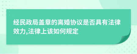 经民政局盖章的离婚协议是否具有法律效力,法律上该如何规定