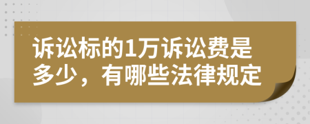 诉讼标的1万诉讼费是多少，有哪些法律规定