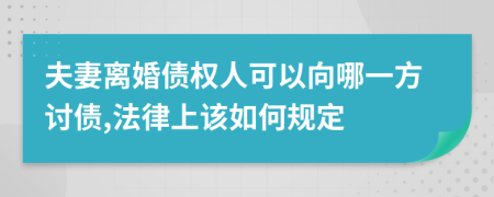 夫妻离婚债权人可以向哪一方讨债,法律上该如何规定