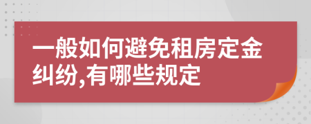 一般如何避免租房定金纠纷,有哪些规定