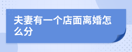 夫妻有一个店面离婚怎么分