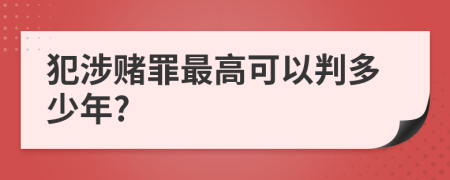 犯涉赌罪最高可以判多少年?
