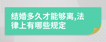 结婚多久才能够离,法律上有哪些规定