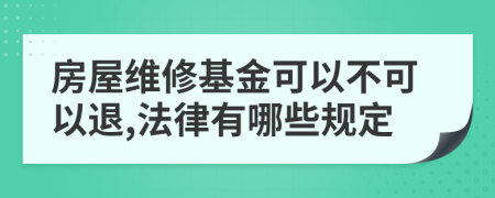 房屋维修基金可以不可以退,法律有哪些规定