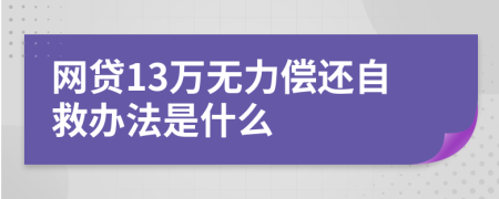 网贷13万无力偿还自救办法是什么