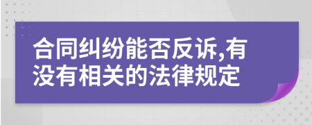 合同纠纷能否反诉,有没有相关的法律规定