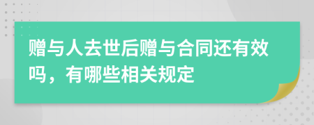 赠与人去世后赠与合同还有效吗，有哪些相关规定