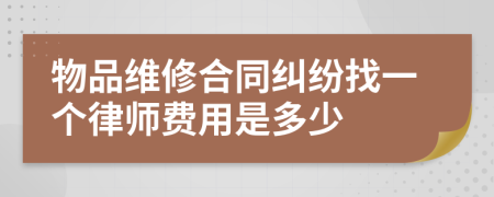 物品维修合同纠纷找一个律师费用是多少