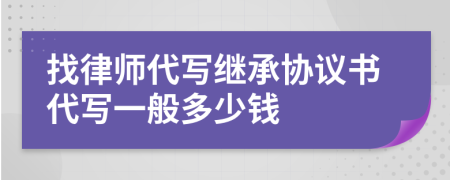 找律师代写继承协议书代写一般多少钱