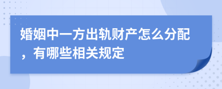 婚姻中一方出轨财产怎么分配，有哪些相关规定