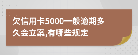 欠信用卡5000一般逾期多久会立案,有哪些规定