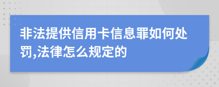 非法提供信用卡信息罪如何处罚,法律怎么规定的