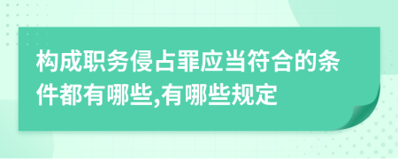 构成职务侵占罪应当符合的条件都有哪些,有哪些规定