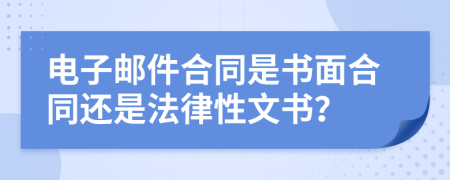 电子邮件合同是书面合同还是法律性文书？