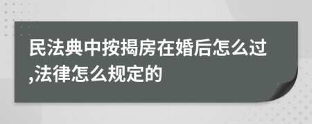 民法典中按揭房在婚后怎么过,法律怎么规定的