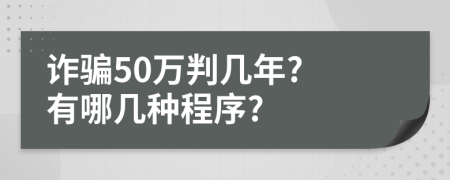 诈骗50万判几年? 有哪几种程序?