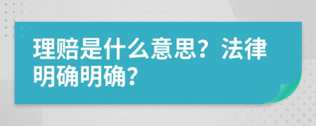 理赔是什么意思？法律明确明确？