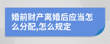 婚前财产离婚后应当怎么分配,怎么规定