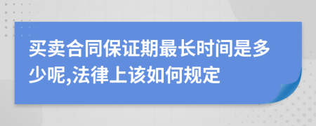 买卖合同保证期最长时间是多少呢,法律上该如何规定