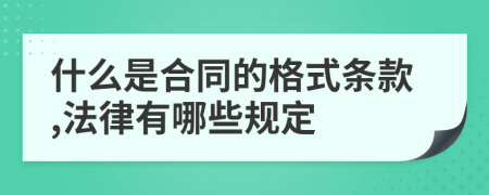 什么是合同的格式条款,法律有哪些规定